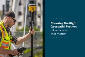Choosing the right geospatial partner: 5 key factors that matter